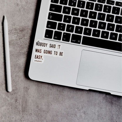 Nobody Said It Was Going To Be Easy - Sticker